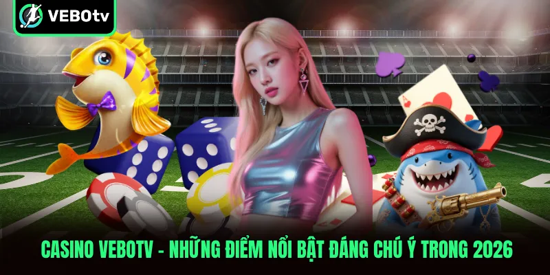 Casino VeboTV Những Điểm Nổi Bật Đáng Chú Ý Trong 2026