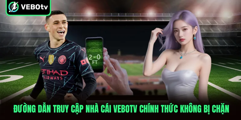 Đường dẫn truy cập nhà cái VeboTV chính thức không bị chặn