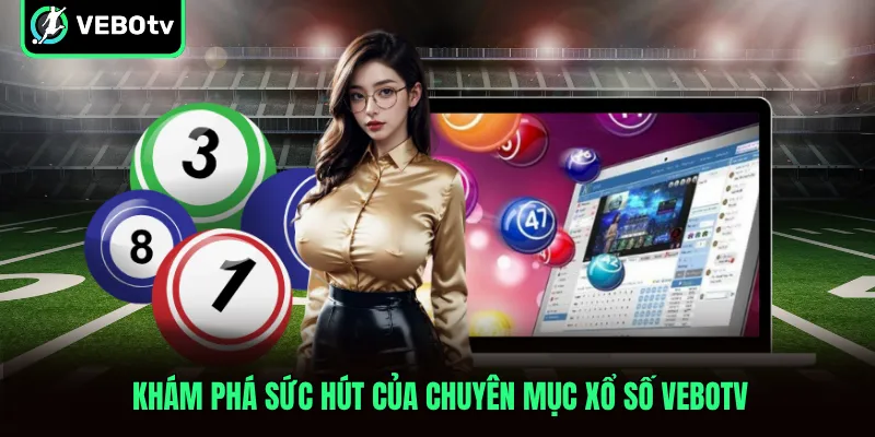 Khám phá sức hút của chuyên mục xổ số VeboTV