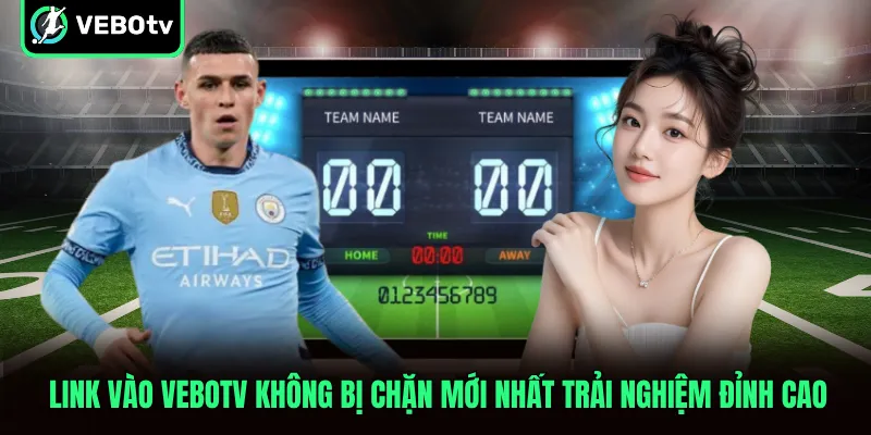 Link Vào VeboTV Không Bị Chặn Mới Nhất Trải Nghiệm Đỉnh Cao