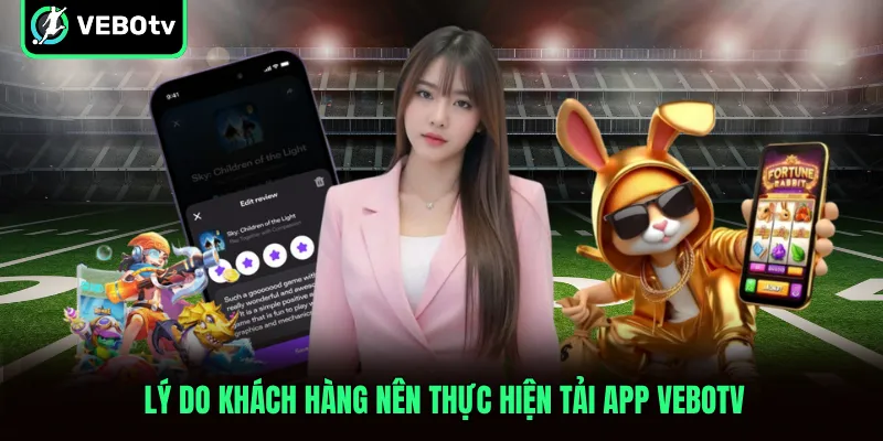 Lý do khách hàng nên thực hiện tải app VeboTV