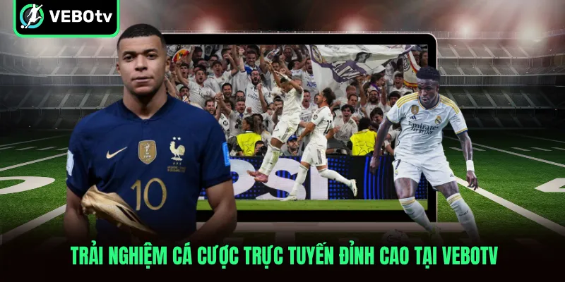 Trải nghiệm cá cược trực tuyến đỉnh cao tại VeboTV
