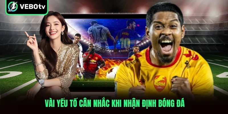 Vài yếu tố cân nhắc khi nhận định bóng đá